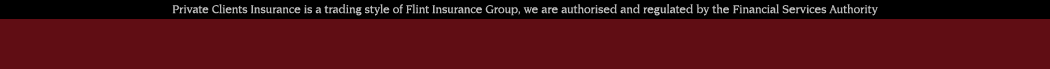 Private Clients Insurance is a trading style of Flint Insurance, we are authorised and regulated by the FSA